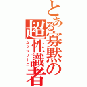 とある寡黙の超性識者（ムッツリーニ）