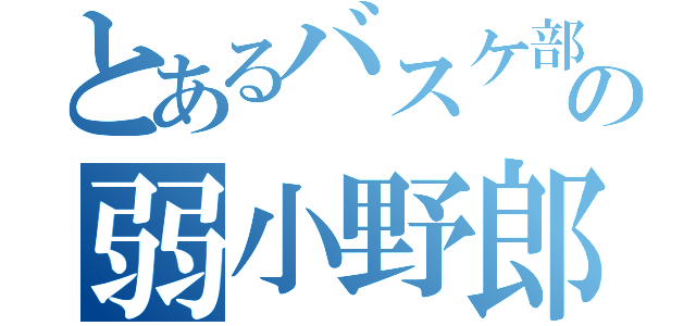 とあるバスケ部の弱小野郎（）