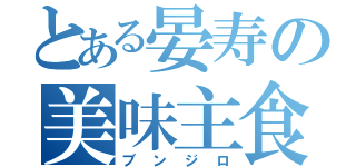 とある晏寿の美味主食（ブンジロ）