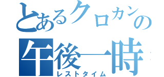 とあるクロカンの午後一時（レストタイム）