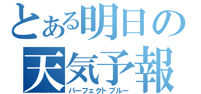 とある明日の天気予報（パーフェクトブルー）