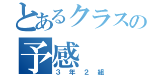 とあるクラスの予感（３年２組）