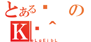 とある·のＫژ＾（ｅＬｇＥｊｂＬ）