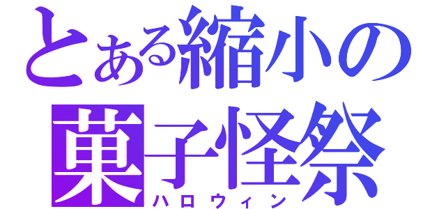 とある縮小の菓子怪祭（ハロウィン）