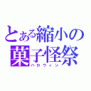 とある縮小の菓子怪祭（ハロウィン）