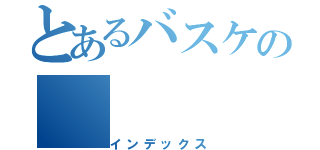 とあるバスケの（インデックス）