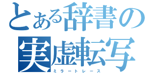 とある辞書の実虚転写（ミ　ラ　ー　ト　レ　ー　ス）