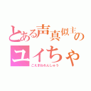 とある声真似主のユイちゃん練習（こえまねれんしゅう）