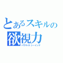 とあるスキルの欲視力（パラサイトシーイング）