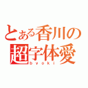 とある香川の超字体愛（ｂｙｏｋｉ）