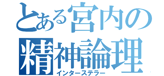 とある宮内の精神論理（インターステラー）