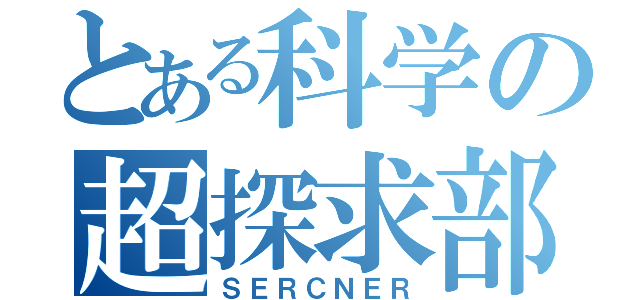 とある科学の超探求部（ＳＥＲＣＮＥＲ）