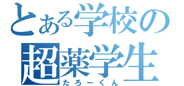 とある学校の超薬学生（たろーくん）