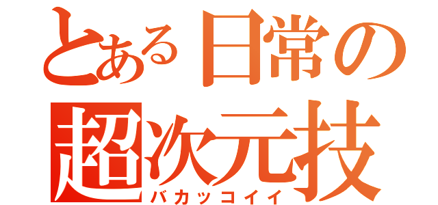 とある日常の超次元技（バカッコイイ）