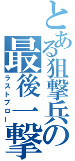 とある狙撃兵の最後一撃（ラストブロー）