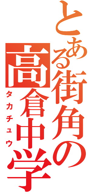 とある街角の高倉中学Ⅱ（タカチュウ）