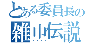 とある委員長の雑巾伝説（🦀）