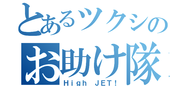 とあるツクシのお助け隊（Ｈｉｇｈ ＪＥＴ！）