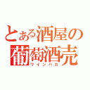 とある酒屋の葡萄酒売り（ワインバカ）