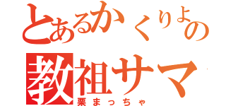 とあるかくりよの教祖サマ（栗まっちゃ）