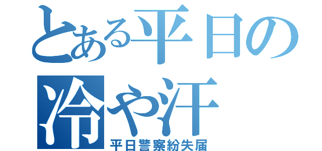 とある平日の冷や汗（平日警察紛失届）