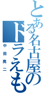 とある名古屋のドラえもん（中田亮二）