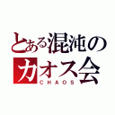 とある混沌のカオス会（ＣＨＡＯＳ）