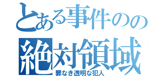 とある事件のの絶対領域（罪なき透明な犯人）