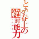 とある春上の絶対能力Ⅱ（レベル６）