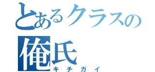 とあるクラスの俺氏（キチガイ）