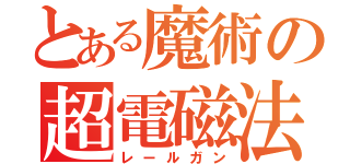 とある魔術の超電磁法（レールガン）