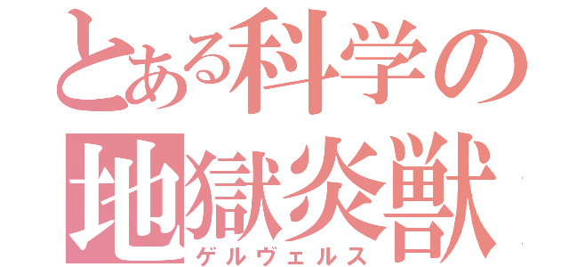 とある科学の地獄炎獣（ゲルヴェルス）