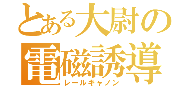 とある大尉の電磁誘導砲（レールキャノン）