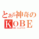 とある神奇のＫＯＢＥ（ＭＲ．ＣＬＵＴＣＨ）