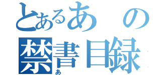 とあるあの禁書目録（あ）