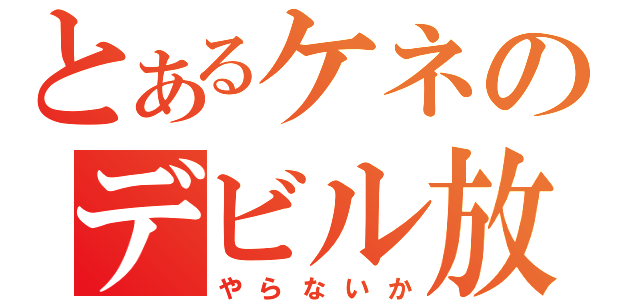 とあるケネのデビル放送（やらないか）