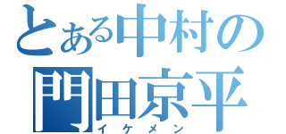 とある中村の門田京平（イケメン）