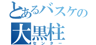 とあるバスケの大黒柱（センター）