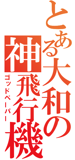 とある大和の神飛行機（ゴッドペーパー）