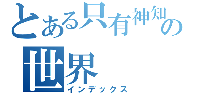 とある只有神知道の世界（インデックス）