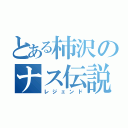 とある柿沢のナス伝説（レジェンド）