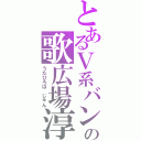 とあるＶ系バンドの歌広場淳（うたひろば　じゅん）