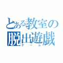 とある教室の脱出遊戯（ゲーム）