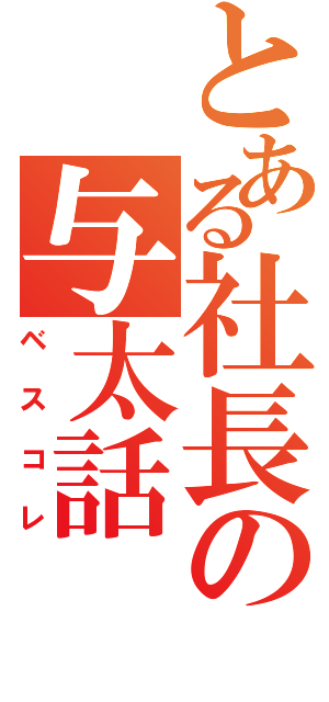 とある社長の与太話（ベスコレ）