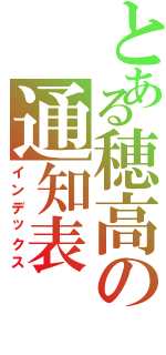 とある穂高の通知表（インデックス）