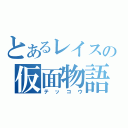 とあるレイスの仮面物語（テッコウ）