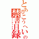 とあるこうへいの禁書目録（インデックス）