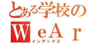 とある学校のＷｅＡｒｅ（インデックス）