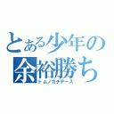 とある少年の余裕勝ち（トムノカチデース）