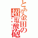 とある金田の超塩酸砲（ＥＭＳＩ）